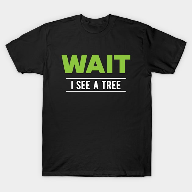 Tree - Wait I see a tree T-Shirt by KC Happy Shop